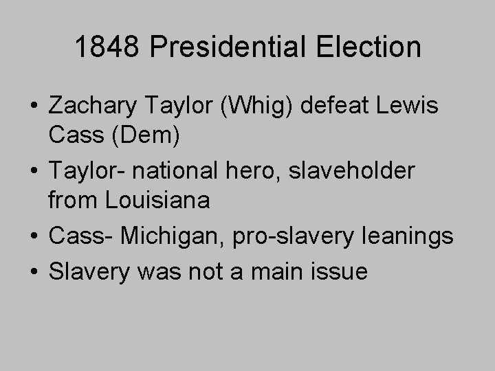 1848 Presidential Election • Zachary Taylor (Whig) defeat Lewis Cass (Dem) • Taylor- national 1848 Presidential Election • Zachary Taylor (Whig) defeat Lewis Cass (Dem) • Taylor- national