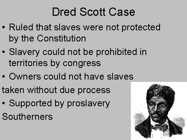 Dred Scott Case • Ruled that slaves were not protected by the Constitution • Dred Scott Case • Ruled that slaves were not protected by the Constitution •