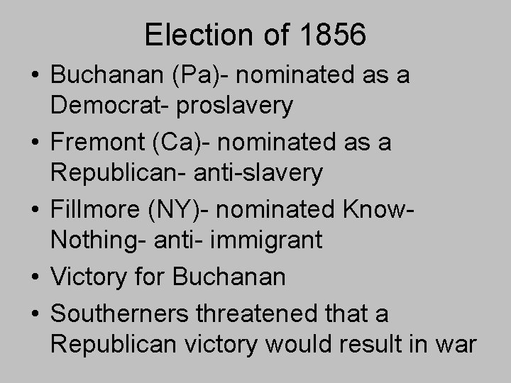 Election of 1856 • Buchanan (Pa)- nominated as a Democrat- proslavery • Fremont (Ca)- Election of 1856 • Buchanan (Pa)- nominated as a Democrat- proslavery • Fremont (Ca)-