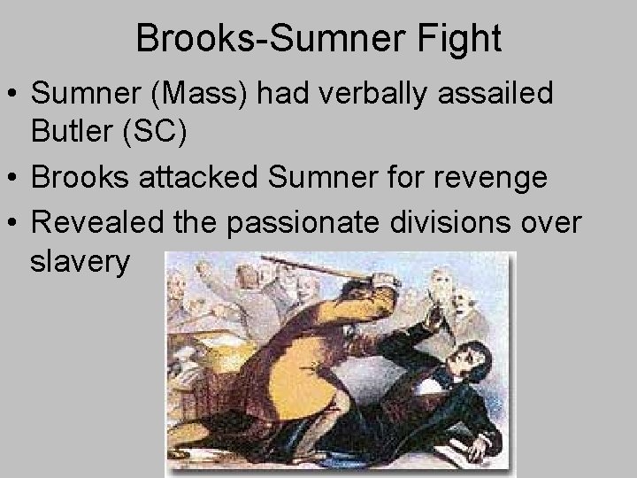 Brooks-Sumner Fight • Sumner (Mass) had verbally assailed Butler (SC) • Brooks attacked Sumner Brooks-Sumner Fight • Sumner (Mass) had verbally assailed Butler (SC) • Brooks attacked Sumner