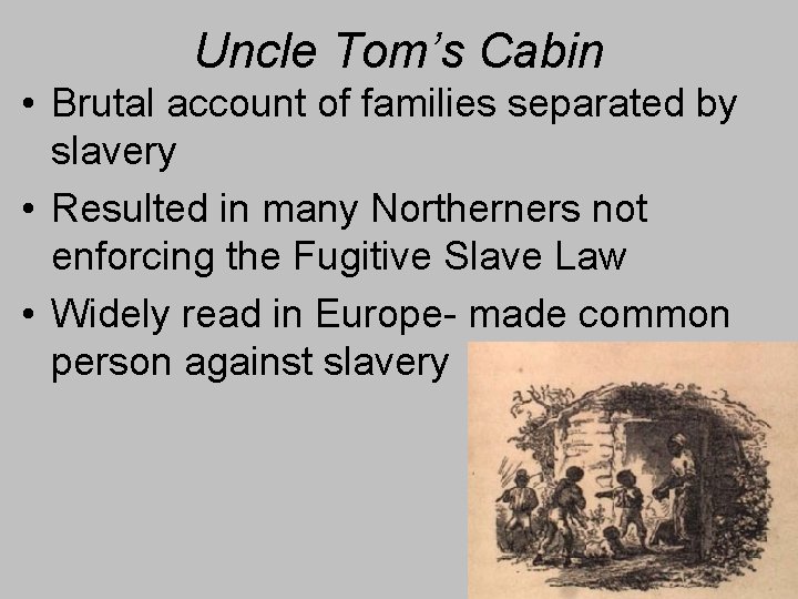 Uncle Tom’s Cabin • Brutal account of families separated by slavery • Resulted in Uncle Tom’s Cabin • Brutal account of families separated by slavery • Resulted in