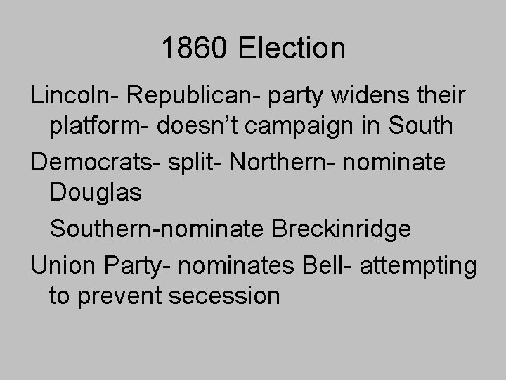 1860 Election Lincoln- Republican- party widens their platform- doesn’t campaign in South Democrats- split- 1860 Election Lincoln- Republican- party widens their platform- doesn’t campaign in South Democrats- split-