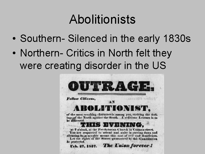 Abolitionists • Southern- Silenced in the early 1830 s • Northern- Critics in North Abolitionists • Southern- Silenced in the early 1830 s • Northern- Critics in North