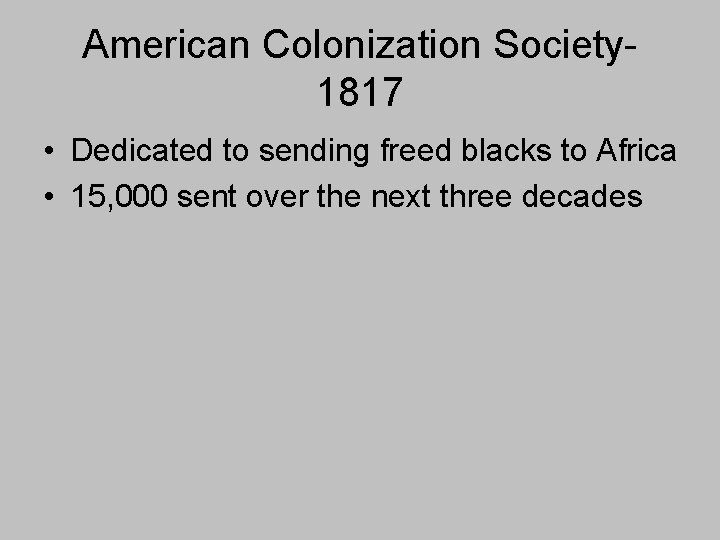 American Colonization Society 1817 • Dedicated to sending freed blacks to Africa • 15, American Colonization Society 1817 • Dedicated to sending freed blacks to Africa • 15,
