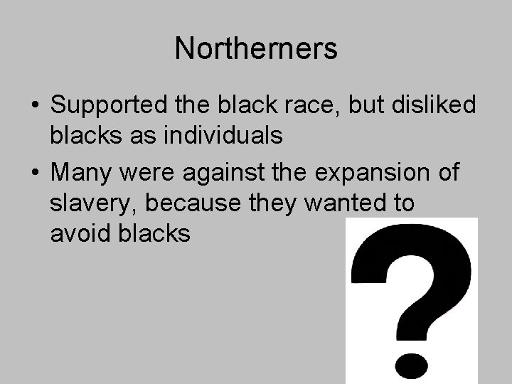 Northerners • Supported the black race, but disliked blacks as individuals • Many were Northerners • Supported the black race, but disliked blacks as individuals • Many were