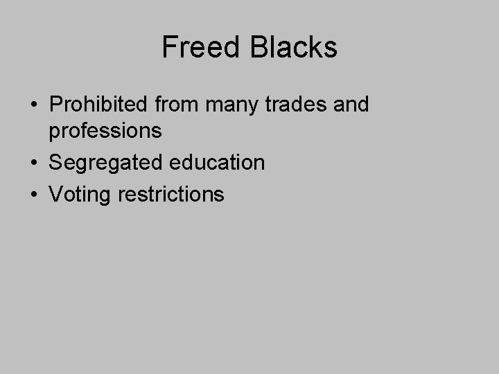 Freed Blacks • Prohibited from many trades and professions • Segregated education • Voting Freed Blacks • Prohibited from many trades and professions • Segregated education • Voting