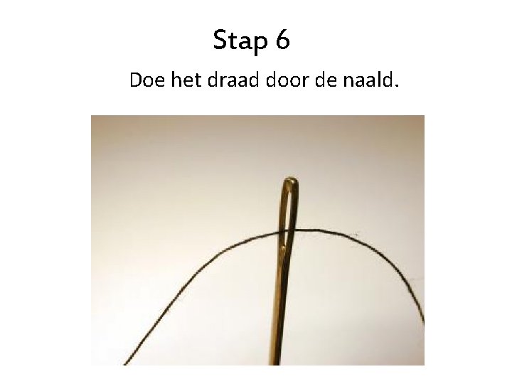 Stap 6 Doe het draad door de naald. 