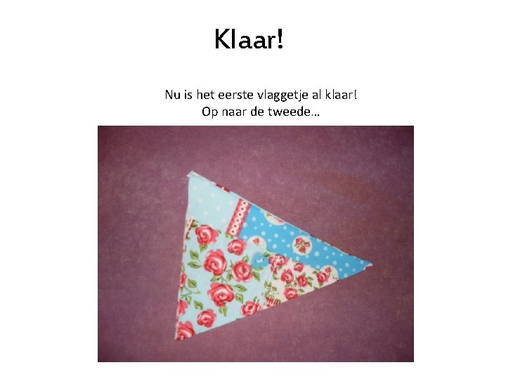 Klaar! Nu is het eerste vlaggetje al klaar! Op naar de tweede… 