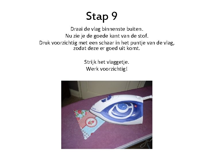 Stap 9 Draai de vlag binnenste buiten. Nu zie je de goede kant van