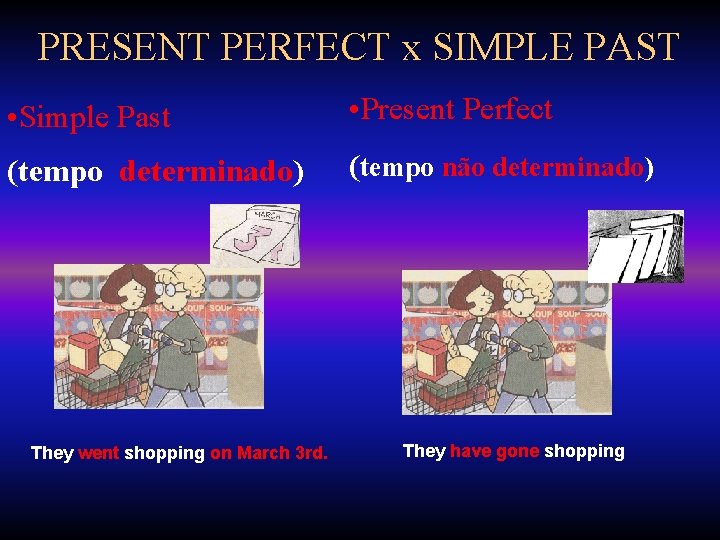 PRESENT PERFECT x SIMPLE PAST • Simple Past • Present Perfect (tempo determinado) (tempo