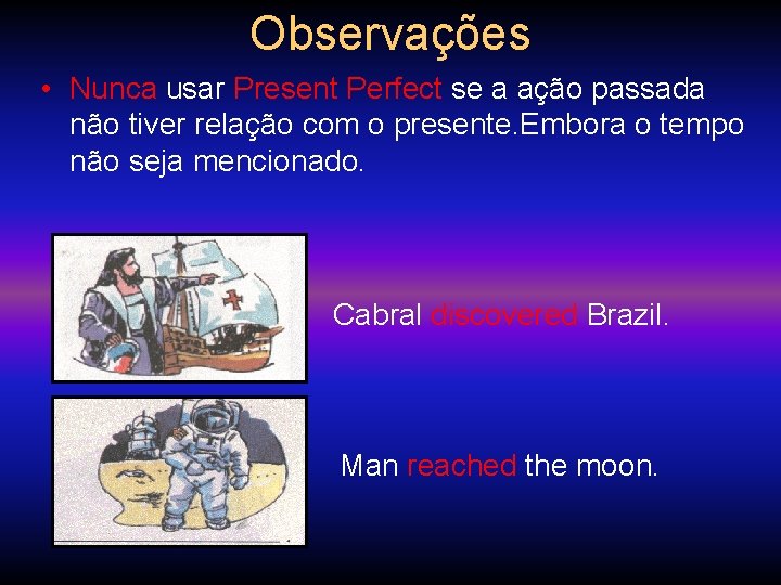 Observações • Nunca usar Present Perfect se a ação passada não tiver relação com