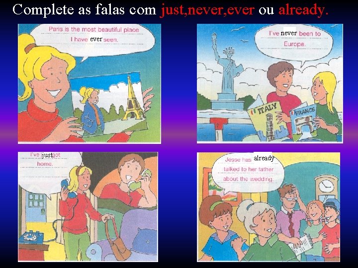 Complete as falas com just, never, ever ou already. never just already 