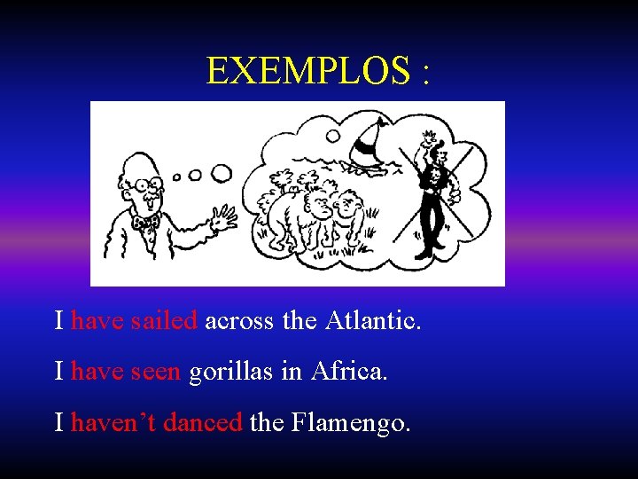 EXEMPLOS : I have sailed across the Atlantic. I have seen gorillas in Africa.