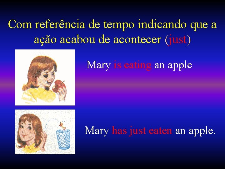 Com referência de tempo indicando que a ação acabou de acontecer (just) Mary is