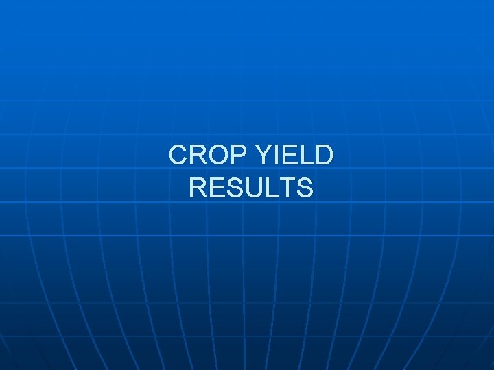 CROP YIELD RESULTS 