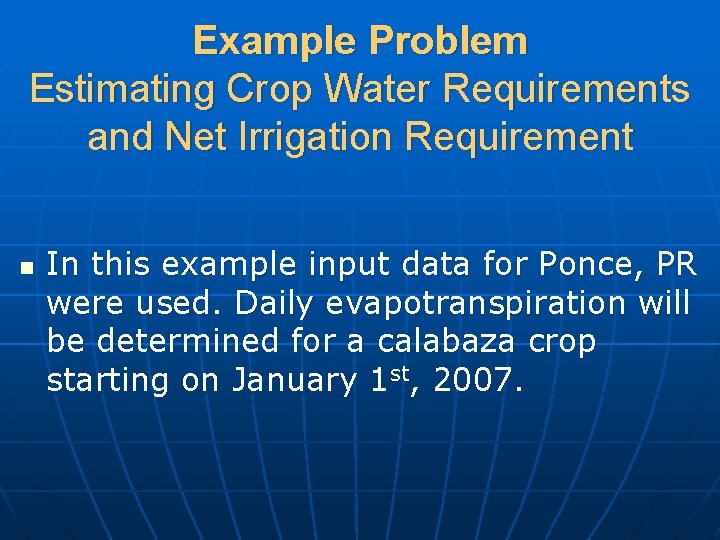 Example Problem Estimating Crop Water Requirements and Net Irrigation Requirement n In this example