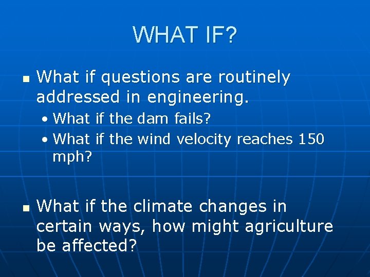 WHAT IF? n What if questions are routinely addressed in engineering. • What if