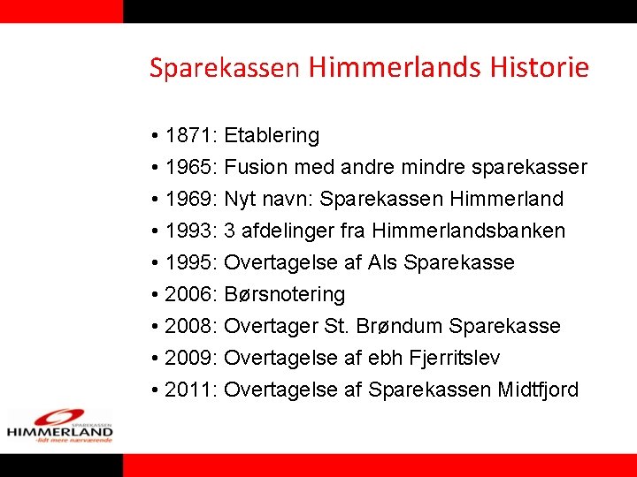 Sparekassen Himmerlands Historie • 1871: Etablering • 1965: Fusion med andre mindre sparekasser • Sparekassen Himmerlands Historie • 1871: Etablering • 1965: Fusion med andre mindre sparekasser •