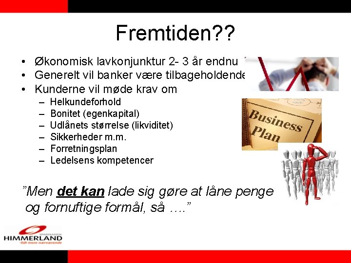 Fremtiden? ? • Økonomisk lavkonjunktur 2 - 3 år endnu • Generelt vil banker Fremtiden? ? • Økonomisk lavkonjunktur 2 - 3 år endnu • Generelt vil banker