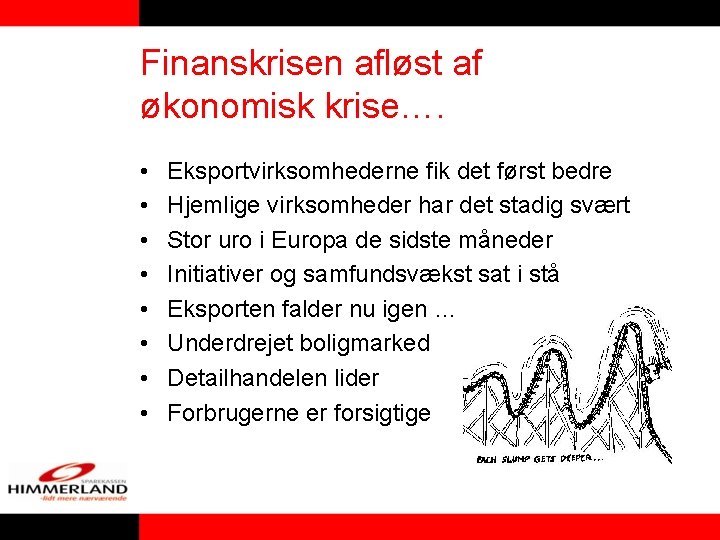 Finanskrisen afløst af økonomisk krise…. • • Eksportvirksomhederne fik det først bedre Hjemlige virksomheder Finanskrisen afløst af økonomisk krise…. • • Eksportvirksomhederne fik det først bedre Hjemlige virksomheder