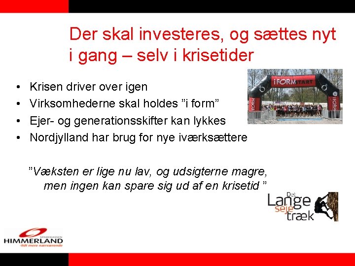 Der skal investeres, og sættes nyt i gang – selv i krisetider • • Der skal investeres, og sættes nyt i gang – selv i krisetider • •