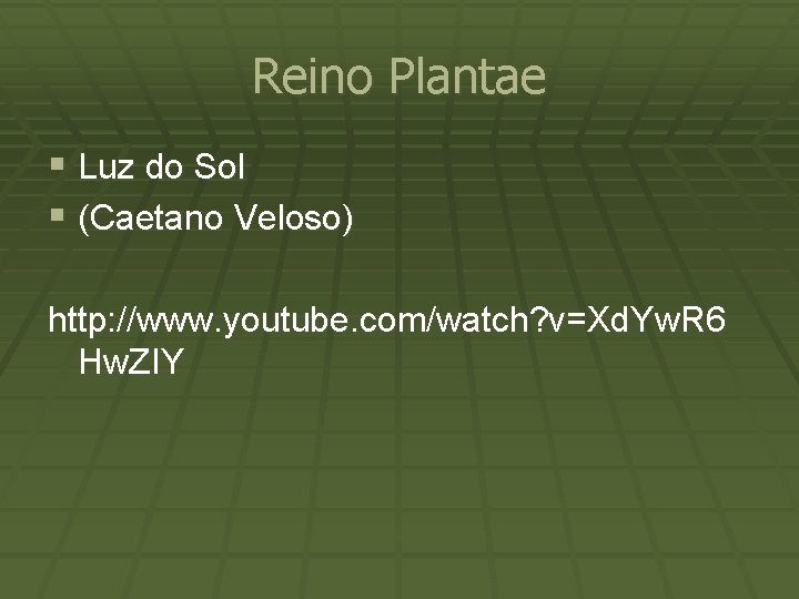 Reino Plantae § Luz do Sol § (Caetano Veloso) http: //www. youtube. com/watch? v=Xd.