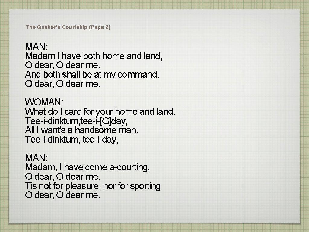 The Quaker’s Courtship (Page 2) MAN: Madam I have both home and land, O