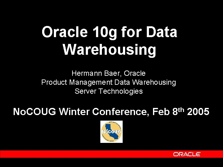 Oracle 10 g for Data Warehousing Hermann Baer, Oracle Product Management Data Warehousing Server