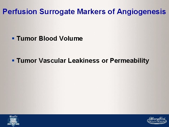 Perfusion Surrogate Markers of Angiogenesis § Tumor Blood Volume § Tumor Vascular Leakiness or