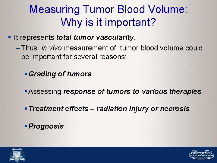 Measuring Tumor Blood Volume: Why is it important? § It represents total tumor vascularity.