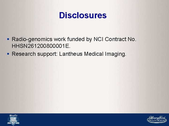 Disclosures § Radio-genomics work funded by NCI Contract No. HHSN 261200800001 E. § Research