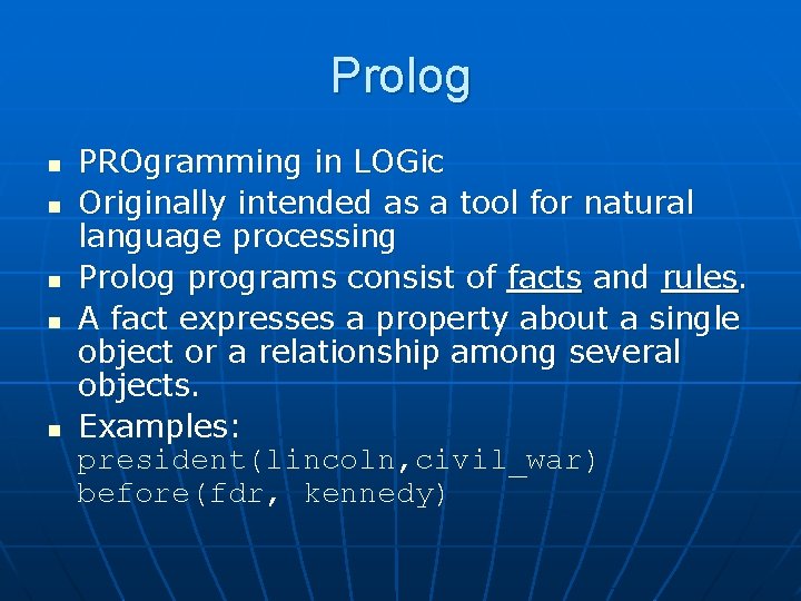 Prolog n n n PROgramming in LOGic Originally intended as a tool for natural