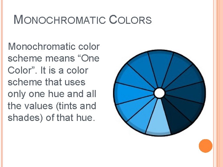 MONOCHROMATIC COLORS Monochromatic color scheme means “One Color”. It is a color scheme that