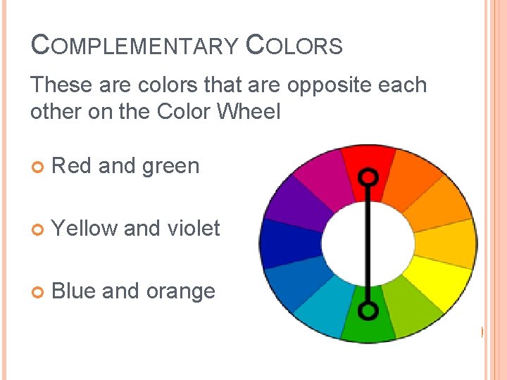 COMPLEMENTARY COLORS These are colors that are opposite each other on the Color Wheel