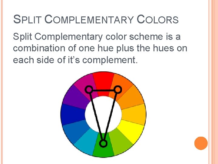 SPLIT COMPLEMENTARY COLORS Split Complementary color scheme is a combination of one hue plus