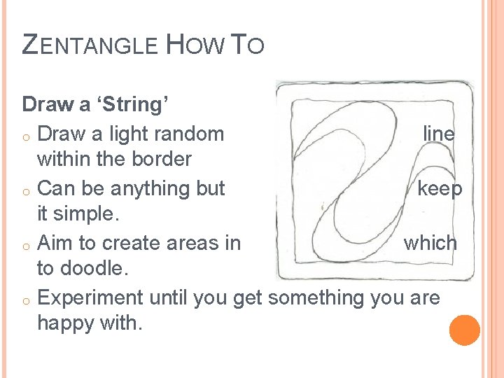 ZENTANGLE HOW TO Draw a ‘String’ o Draw a light random line within the