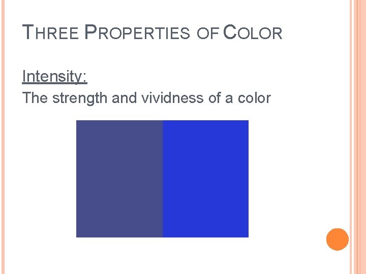 THREE PROPERTIES OF COLOR Intensity: The strength and vividness of a color 