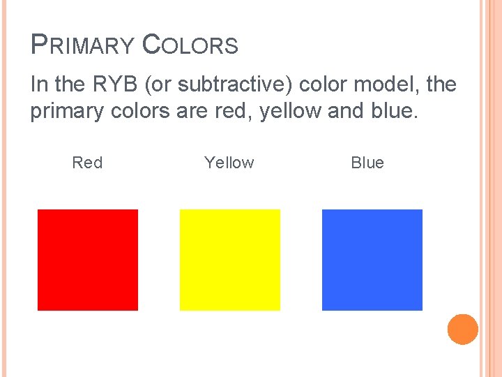 PRIMARY COLORS In the RYB (or subtractive) color model, the primary colors are red,