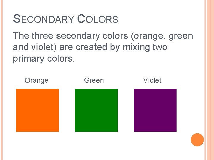 SECONDARY COLORS The three secondary colors (orange, green and violet) are created by mixing