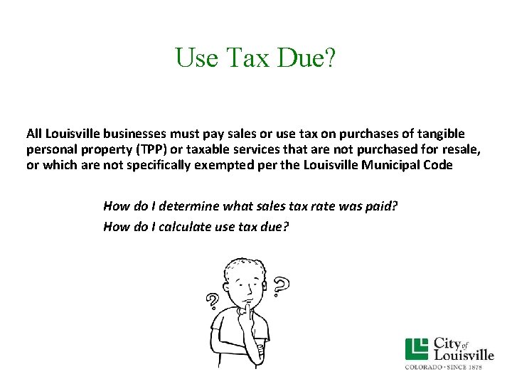 Use Tax Due? All Louisville businesses must pay sales or use tax on purchases Use Tax Due? All Louisville businesses must pay sales or use tax on purchases