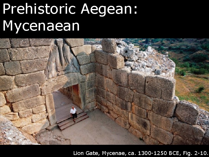 Prehistoric Aegean: Mycenaean Lion Gate, Mycenae, ca. 1300 -1250 BCE, Fig. 2 -10. 