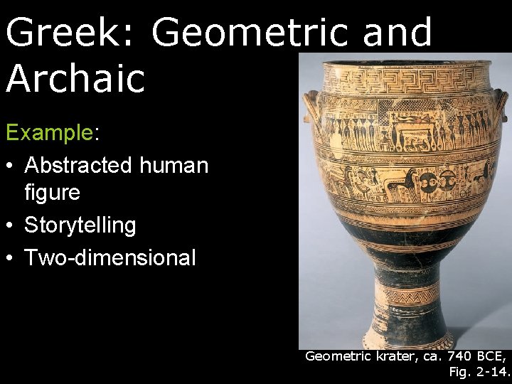 Greek: Geometric and Archaic Example: • Abstracted human figure • Storytelling • Two-dimensional Geometric