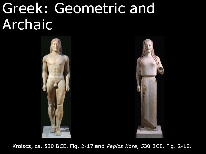Greek: Geometric and Archaic Kroisos, ca. 530 BCE, Fig. 2 -17 and Peplos Kore,