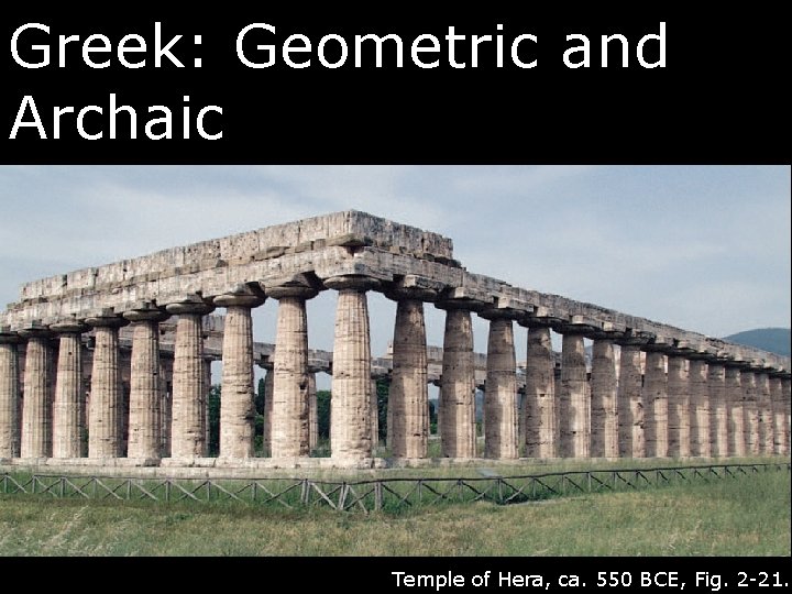 Greek: Geometric and Archaic Temple of Hera, ca. 550 BCE, Fig. 2 -21. 