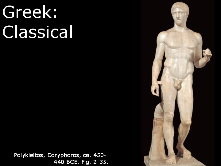 Greek: Classical Polykleitos, Doryphoros, ca. 450440 BCE, Fig. 2 -35. 