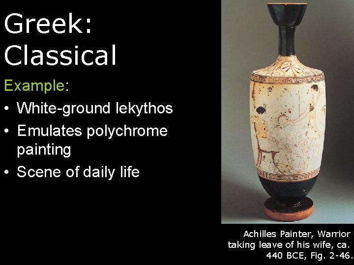 Greek: Classical Example: • White-ground lekythos • Emulates polychrome painting • Scene of daily