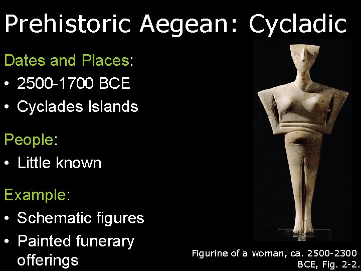 Prehistoric Aegean: Cycladic Dates and Places: • 2500 -1700 BCE • Cyclades Islands People: