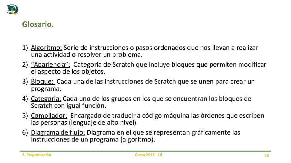Glosario. 1) Algoritmo: Serie de instrucciones o pasos ordenados que nos llevan a realizar