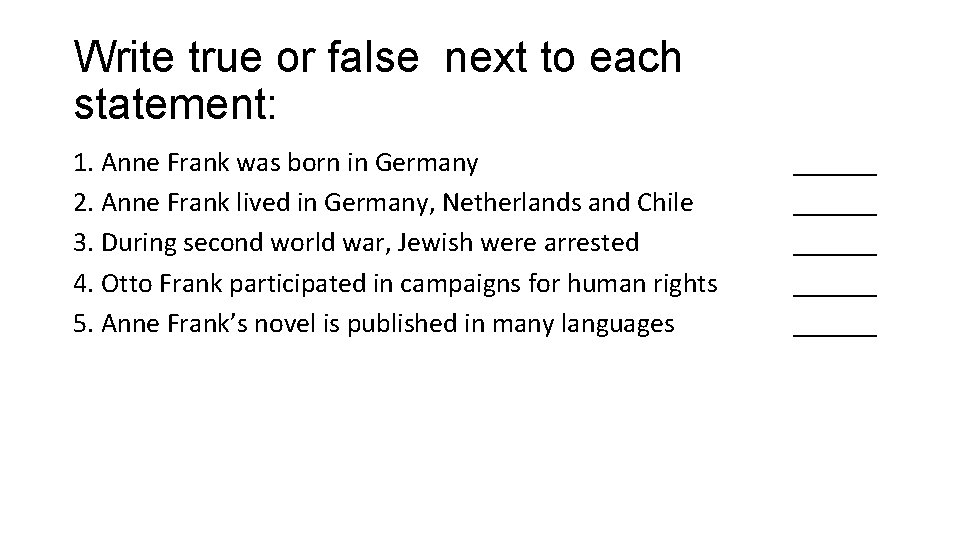 Write true or false next to each statement: 1. Anne Frank was born in Write true or false next to each statement: 1. Anne Frank was born in