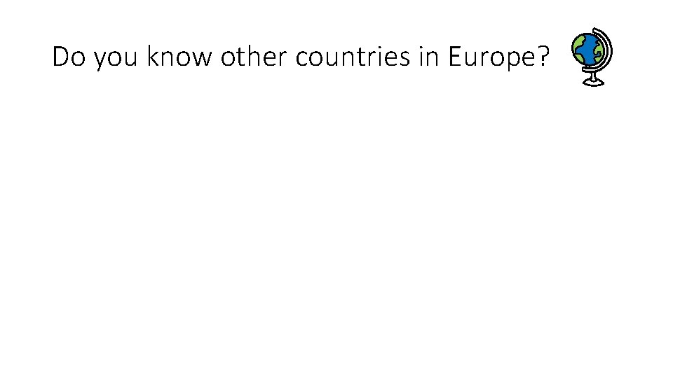 Do you know other countries in Europe? Do you know other countries in Europe?